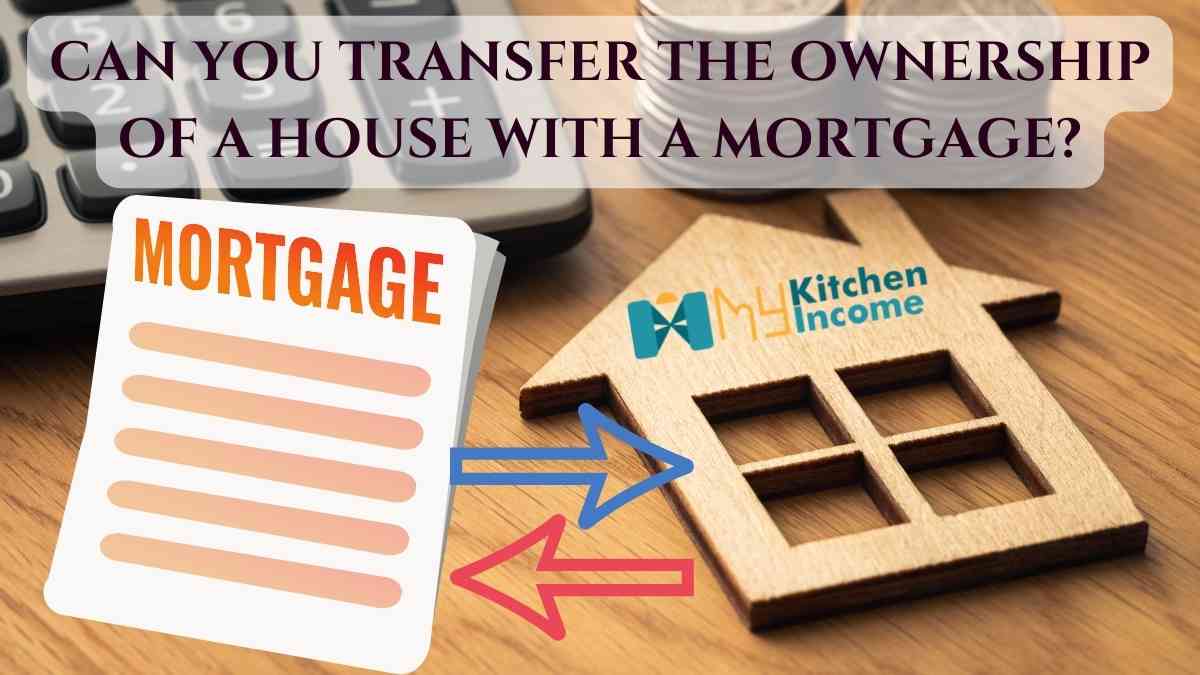 Can you transfer the ownership of a house with a mortgage