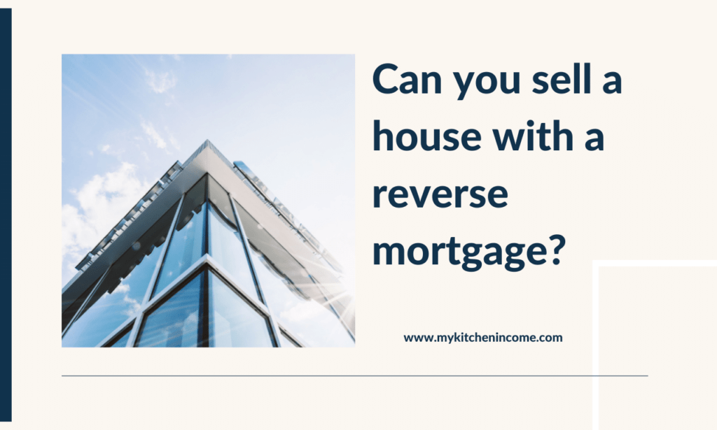 Can you sell a house with a reverse mortgage?